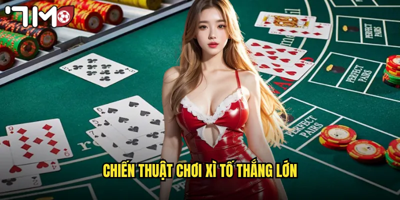 Chiến thuật chơi xì tố thắng lớn