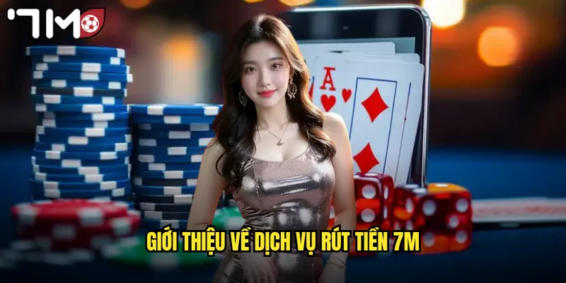 Giới thiệu về dịch vụ rút tiền 7m