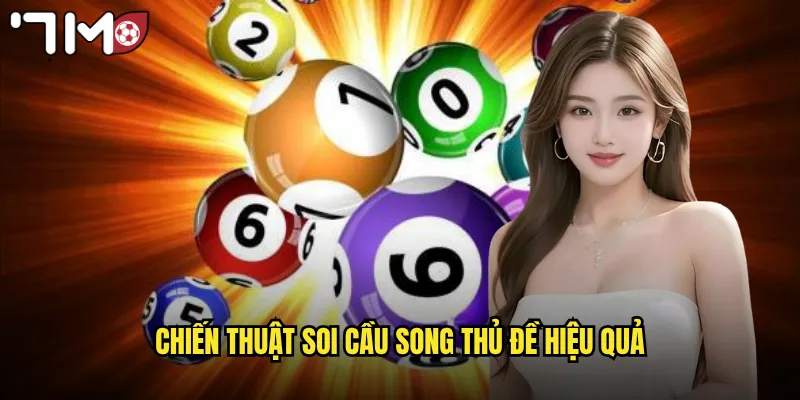 Soi Cầu Song Thủ Đề 7m Nuôi Số Chuẩn Ăn Đậm Liên Tiếp 3 Chiến thuật soi cầu song thủ đề hiệu quả