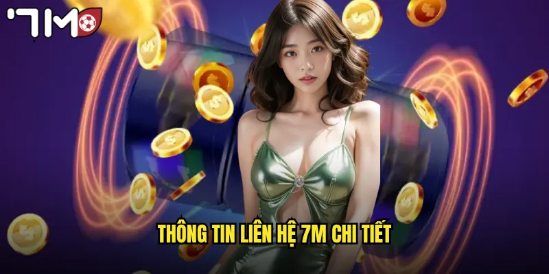Liên Hệ 7m Hỗ Trợ Khách Hàng Nhanh Chóng 24/7 Mọi Lúc 1 Thông tin liên hệ 7m chi tiết